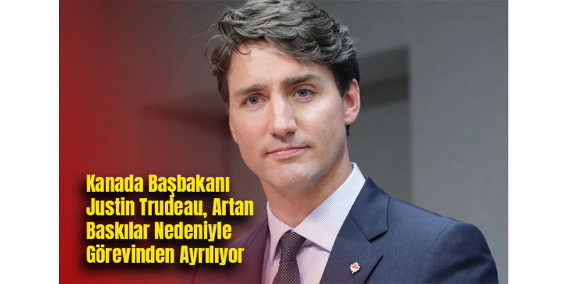 Kanada Başbakanı Justin Trudeau, Artan Baskılar Nedeniyle Görevinden Ayrılıyor