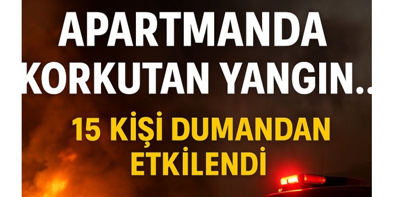 İstanbul'da korkutan yangın: 15 kişi hastaneye kaldırıldı
