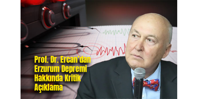 Prof. Dr. Ercan’dan Erzurum Depremi Hakkında Kritik Açıklama