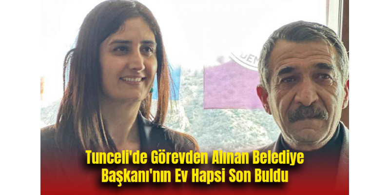 Tunceli'de Görevden Alınan Belediye Başkanı'nın Ev Hapsi Son Buldu