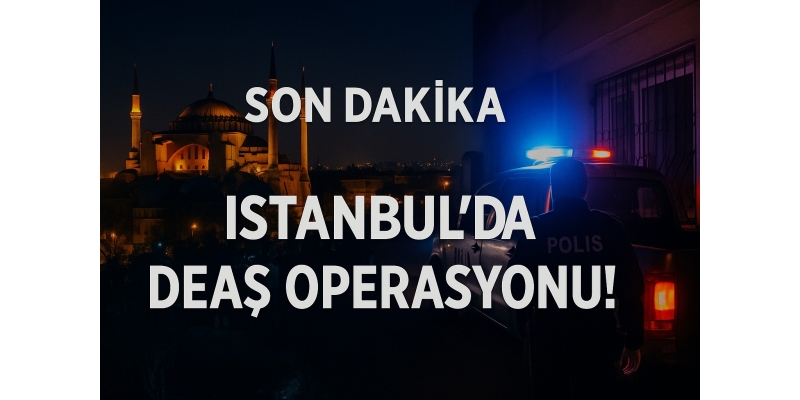 İstanbul’da DEAŞ Operasyonu! 21 Şüpheli Yakalandı
