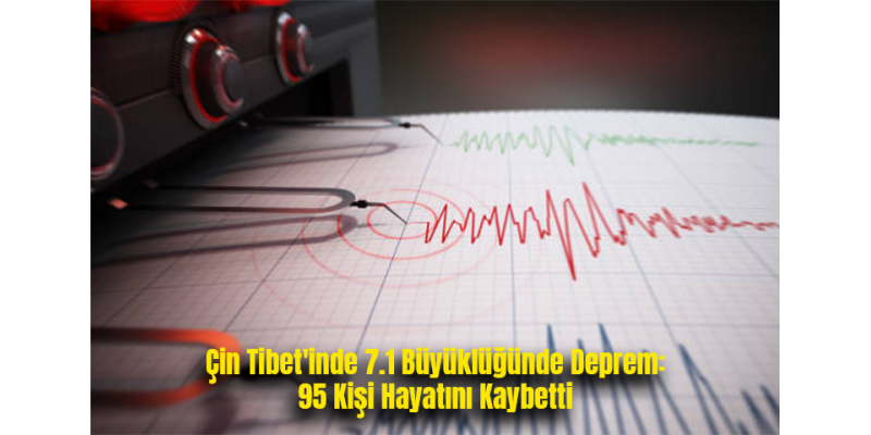 Çin Tibet'inde 7.1 Büyüklüğünde Deprem: 95 Kişi Hayatını Kaybetti