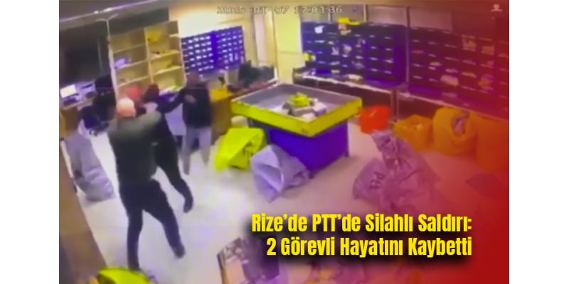 Rize’de PTT’de Silahlı Saldırı: 2 Görevli Hayatını Kaybetti