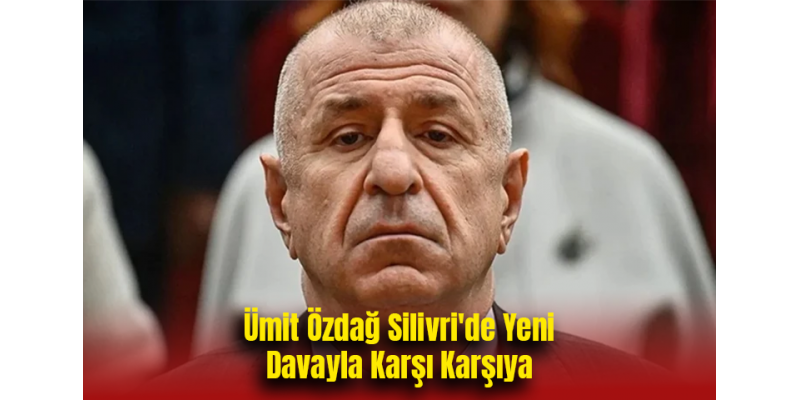 Ümit Özdağ Silivri'de Yeni Davayla Karşı Karşıya