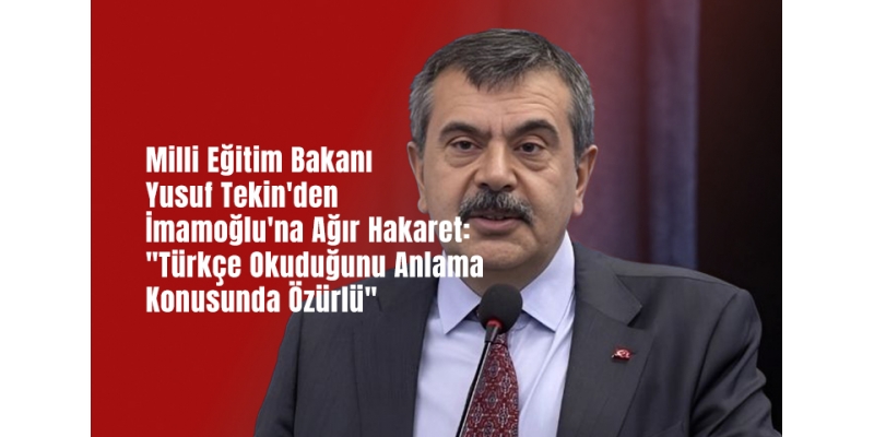 Milli Eğitim Bakanı Yusuf Tekin'den İmamoğlu'na Ağır Hakaret: "Türkçe Okuduğunu Anlama Konusunda Özürlü"