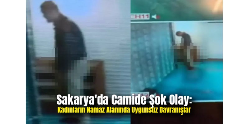 Sakarya'da Camide Şok Olay: Kadınların Namaz Alanında Uygunsuz Davranışlar
