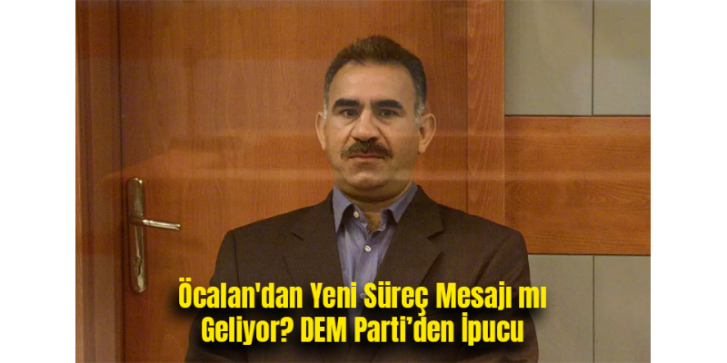Öcalan'dan Yeni Süreç Mesajı mı Geliyor? DEM Parti’den İpucu