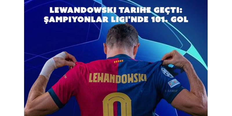 Lewandowski Tarihe Geçti: Şampiyonlar Ligi'nde 101. Gol